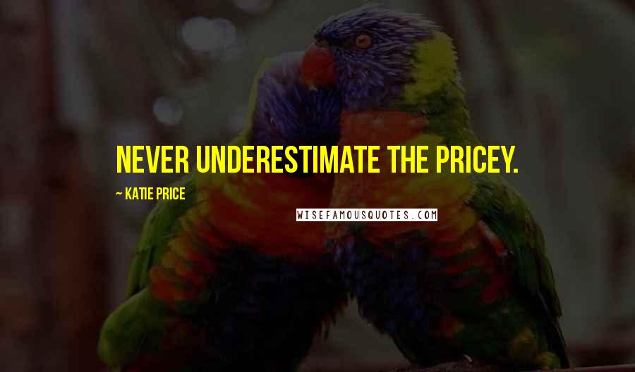 Katie Price Quotes: Never underestimate the Pricey.