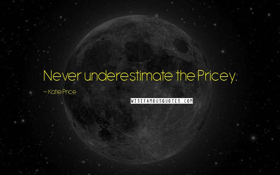 Katie Price Quotes: Never underestimate the Pricey.