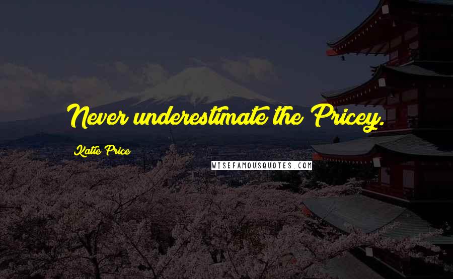 Katie Price Quotes: Never underestimate the Pricey.