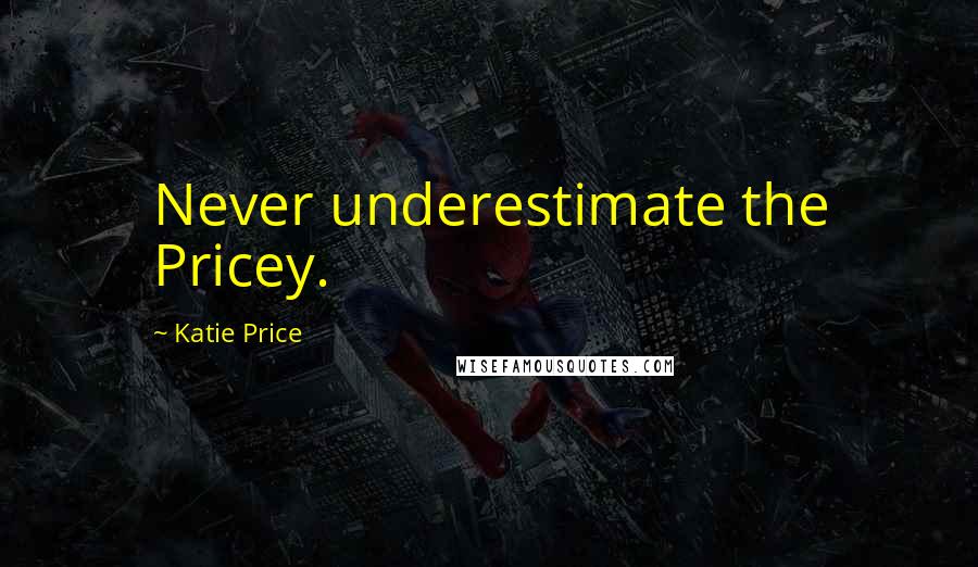 Katie Price Quotes: Never underestimate the Pricey.