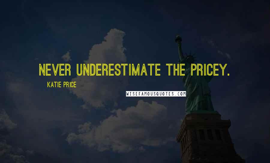 Katie Price Quotes: Never underestimate the Pricey.