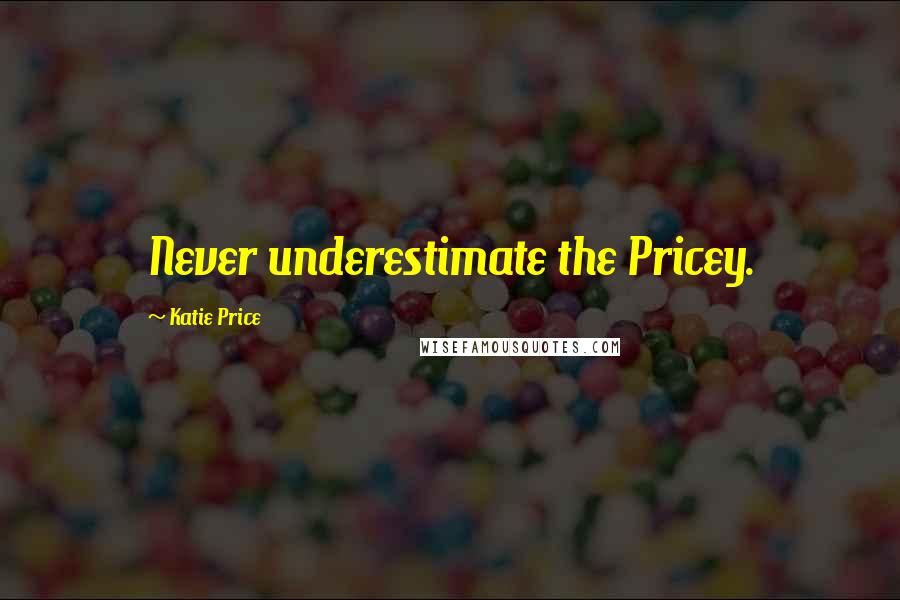Katie Price Quotes: Never underestimate the Pricey.