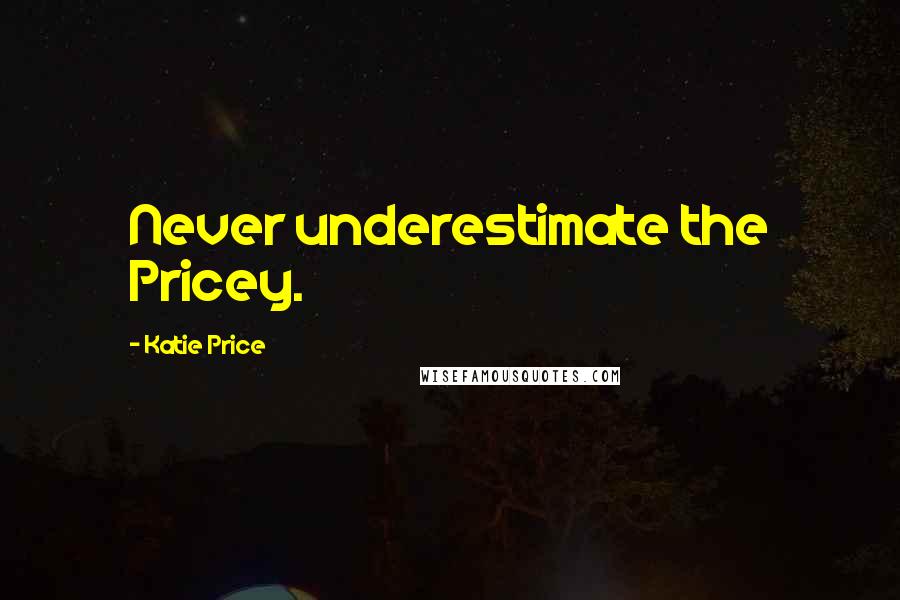 Katie Price Quotes: Never underestimate the Pricey.