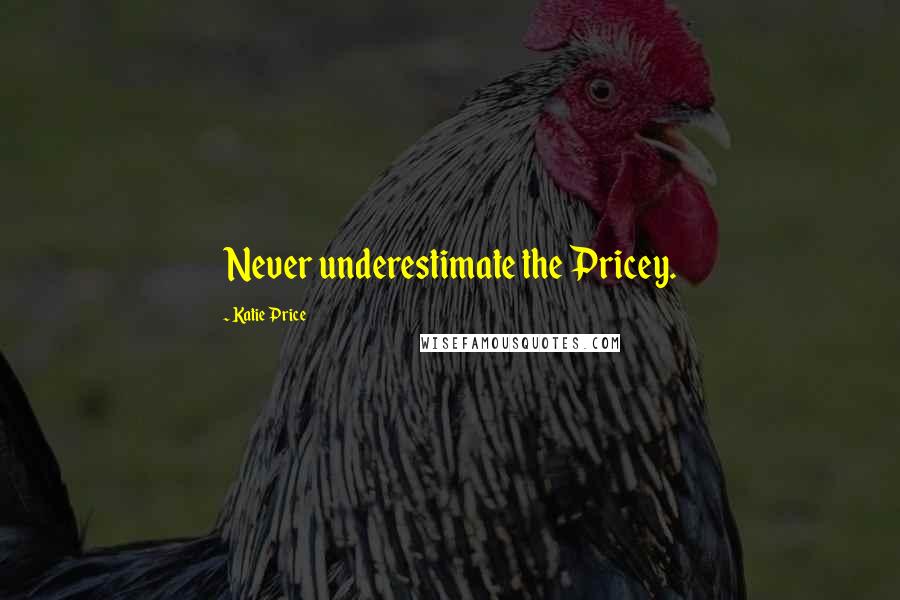 Katie Price Quotes: Never underestimate the Pricey.