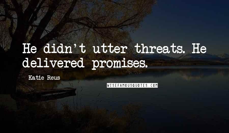 Katie Reus Quotes: He didn't utter threats. He delivered promises.