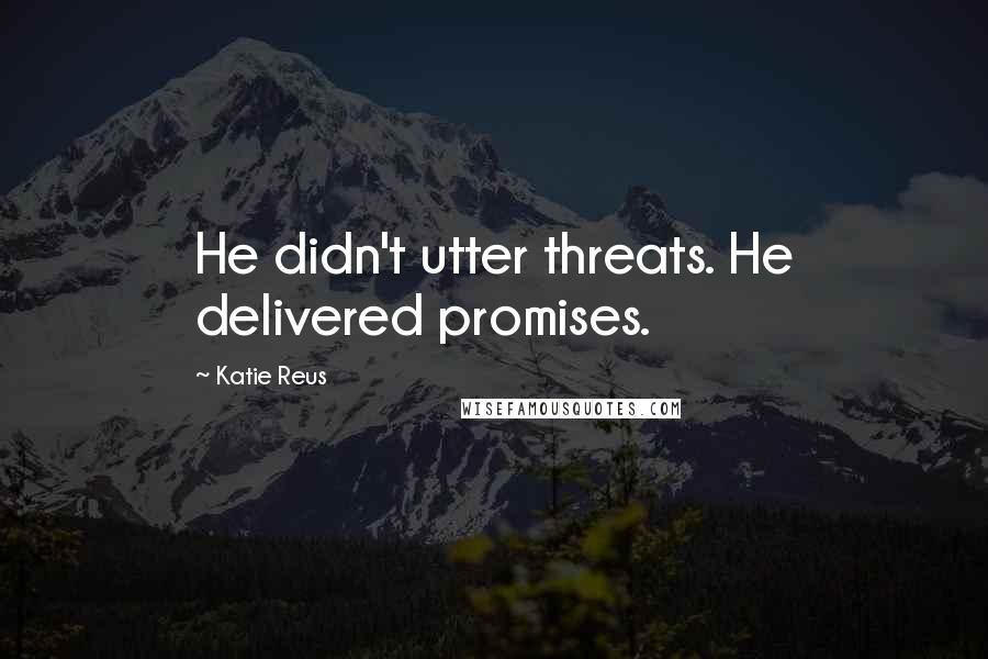 Katie Reus Quotes: He didn't utter threats. He delivered promises.