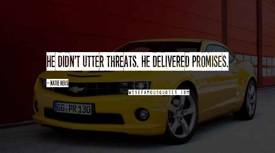 Katie Reus Quotes: He didn't utter threats. He delivered promises.