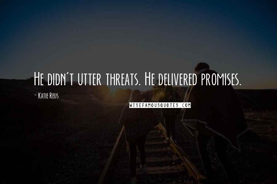 Katie Reus Quotes: He didn't utter threats. He delivered promises.