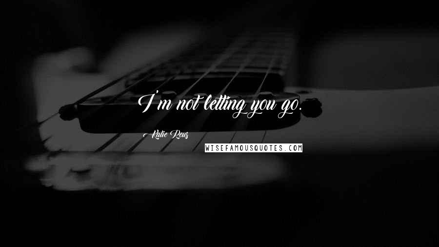 Katie Reus Quotes: I'm not letting you go.