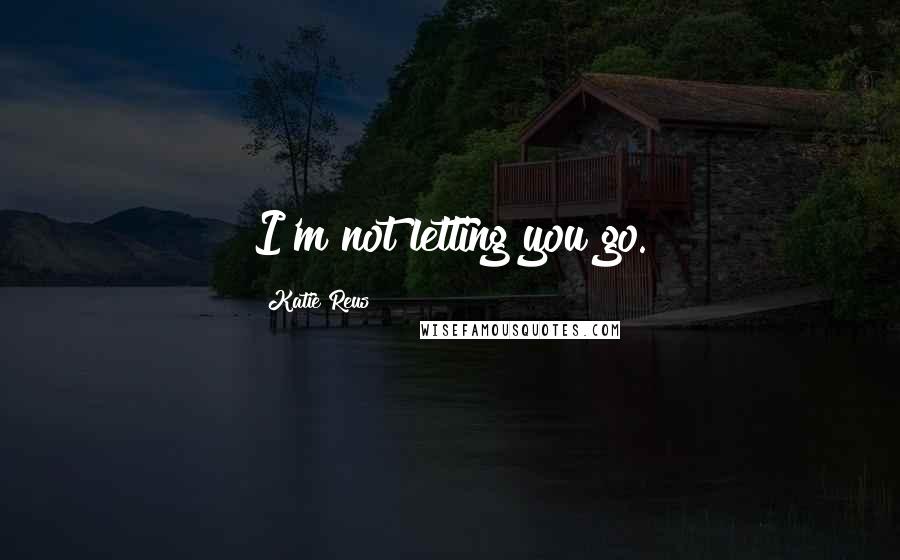 Katie Reus Quotes: I'm not letting you go.