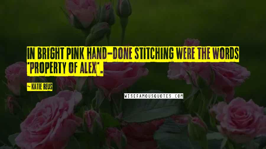 Katie Reus Quotes: in bright pink hand-done stitching were the words 'property of Alex'.