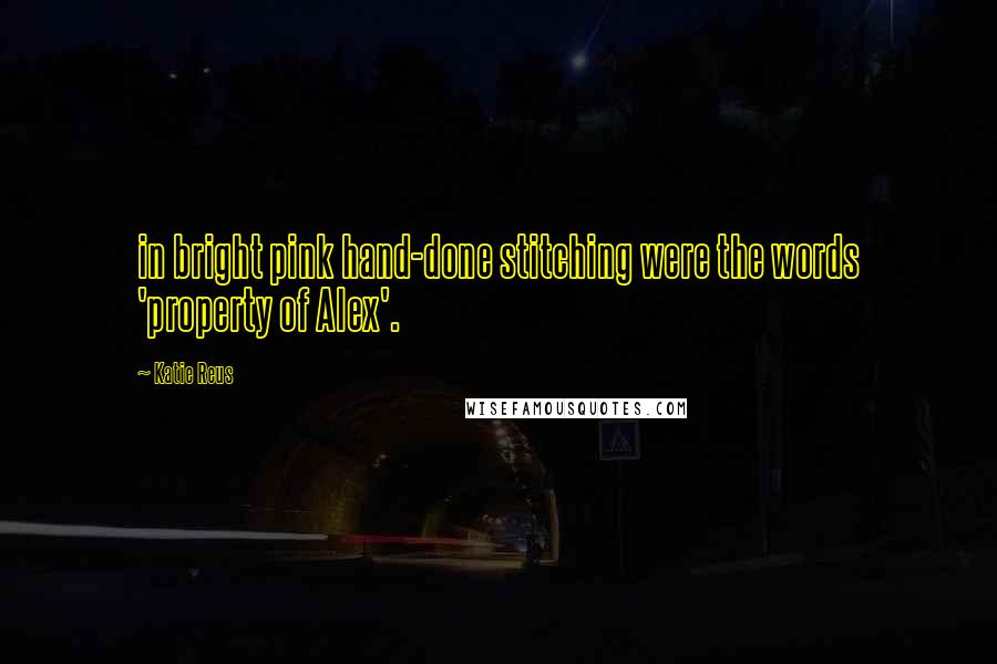 Katie Reus Quotes: in bright pink hand-done stitching were the words 'property of Alex'.