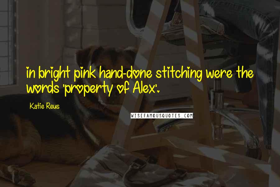 Katie Reus Quotes: in bright pink hand-done stitching were the words 'property of Alex'.