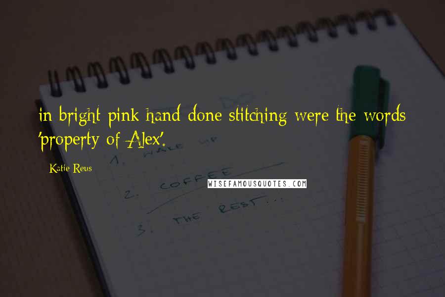 Katie Reus Quotes: in bright pink hand-done stitching were the words 'property of Alex'.