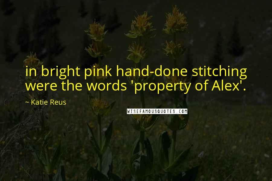 Katie Reus Quotes: in bright pink hand-done stitching were the words 'property of Alex'.