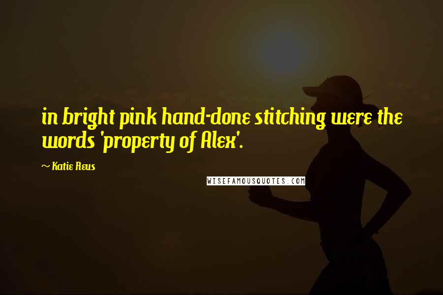 Katie Reus Quotes: in bright pink hand-done stitching were the words 'property of Alex'.