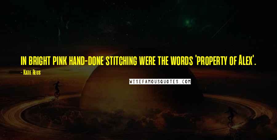 Katie Reus Quotes: in bright pink hand-done stitching were the words 'property of Alex'.