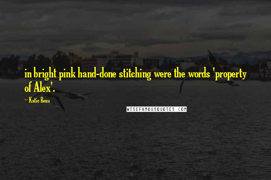 Katie Reus Quotes: in bright pink hand-done stitching were the words 'property of Alex'.