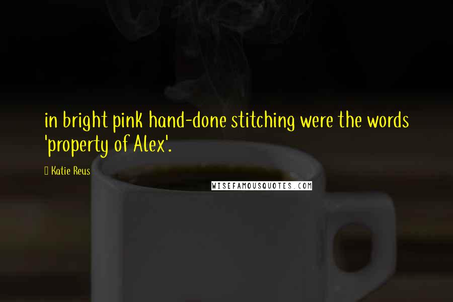Katie Reus Quotes: in bright pink hand-done stitching were the words 'property of Alex'.