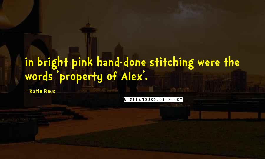 Katie Reus Quotes: in bright pink hand-done stitching were the words 'property of Alex'.