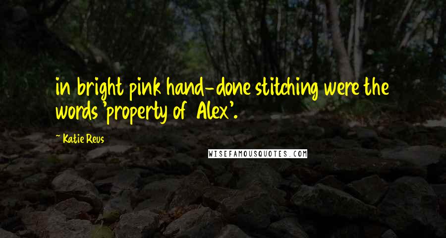 Katie Reus Quotes: in bright pink hand-done stitching were the words 'property of Alex'.