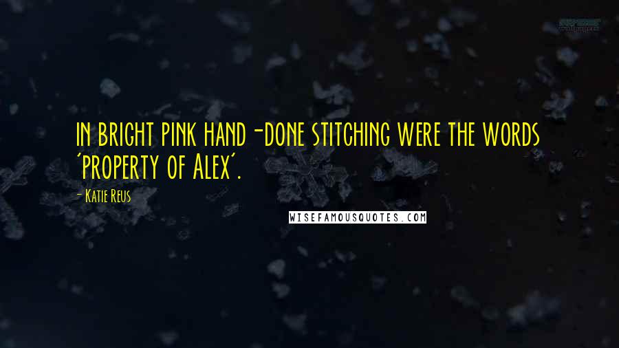 Katie Reus Quotes: in bright pink hand-done stitching were the words 'property of Alex'.