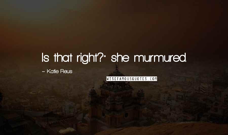 Katie Reus Quotes: Is that right?" she murmured.