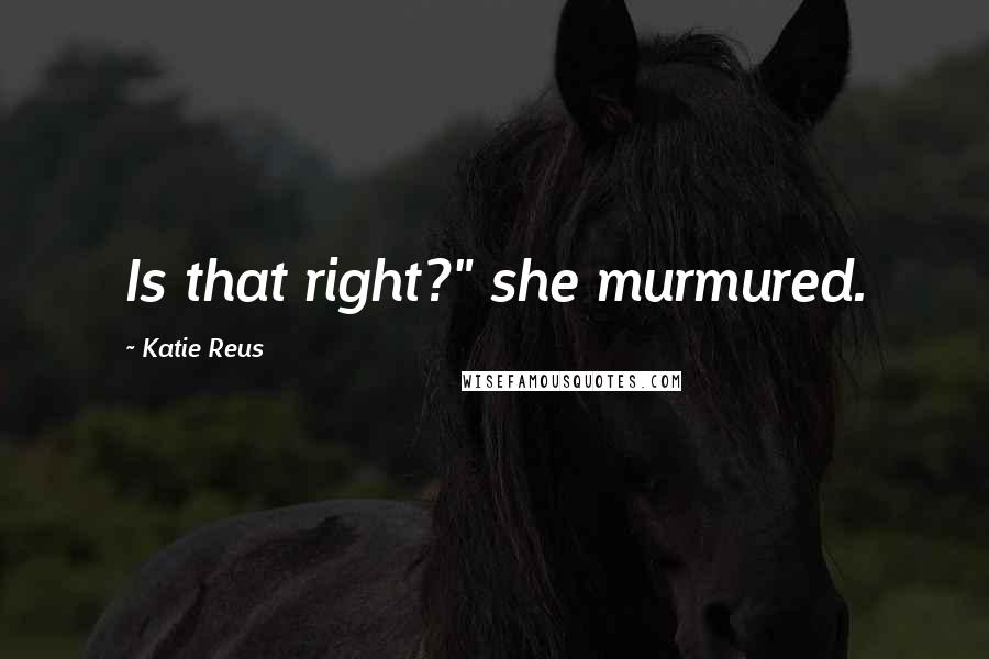Katie Reus Quotes: Is that right?" she murmured.