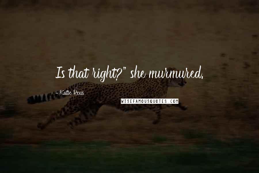 Katie Reus Quotes: Is that right?" she murmured.