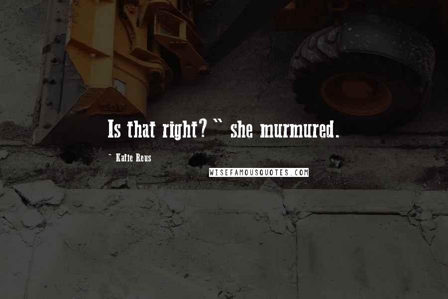 Katie Reus Quotes: Is that right?" she murmured.