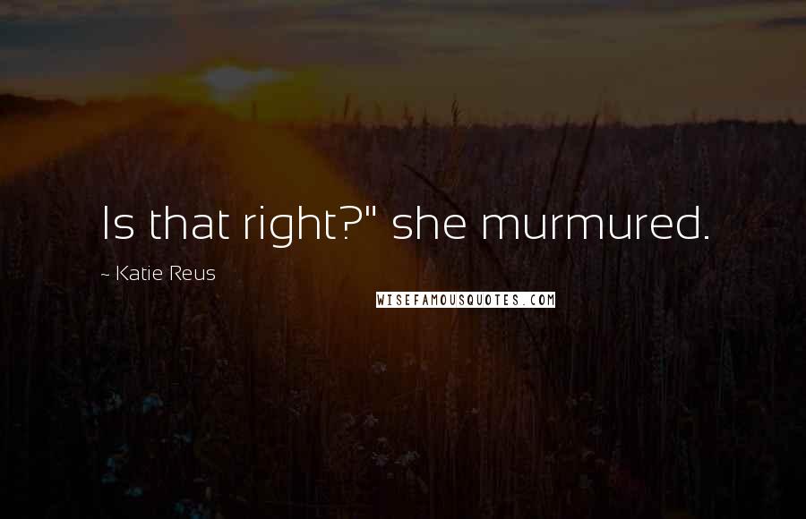 Katie Reus Quotes: Is that right?" she murmured.