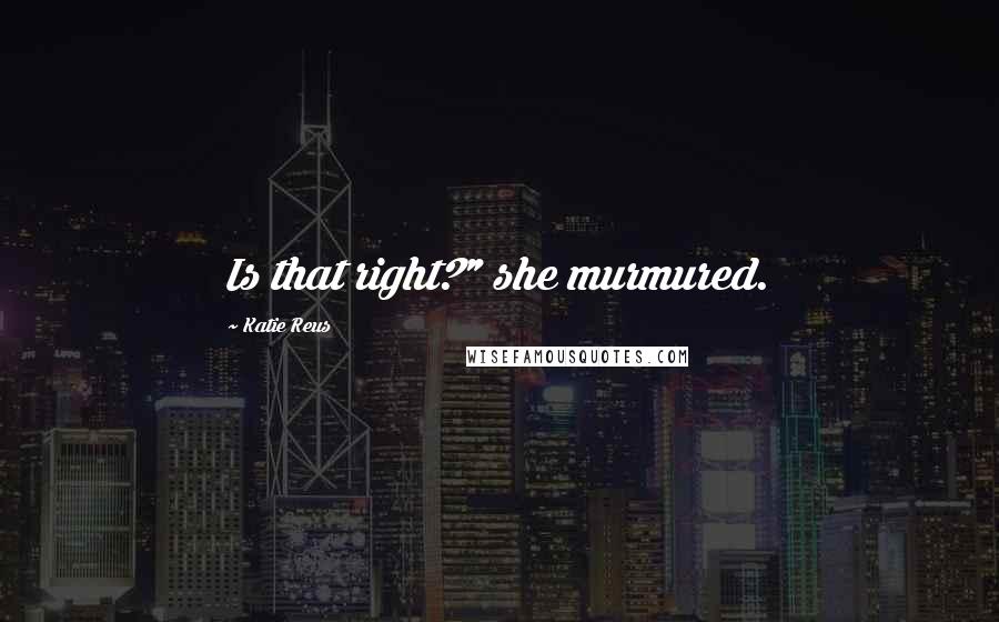 Katie Reus Quotes: Is that right?" she murmured.