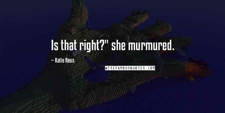 Katie Reus Quotes: Is that right?" she murmured.