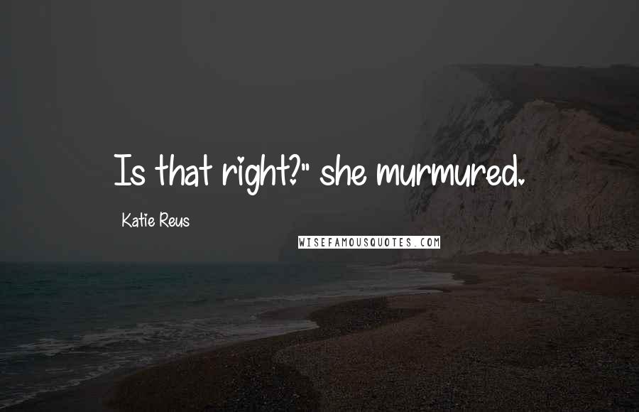 Katie Reus Quotes: Is that right?" she murmured.