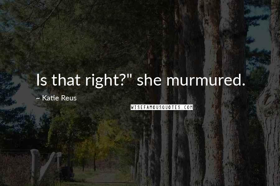 Katie Reus Quotes: Is that right?" she murmured.