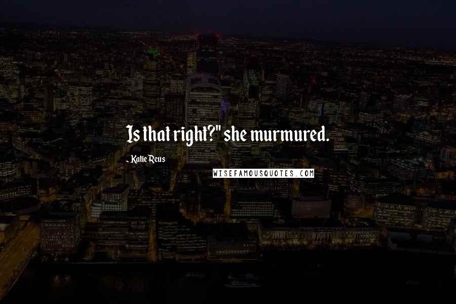 Katie Reus Quotes: Is that right?" she murmured.