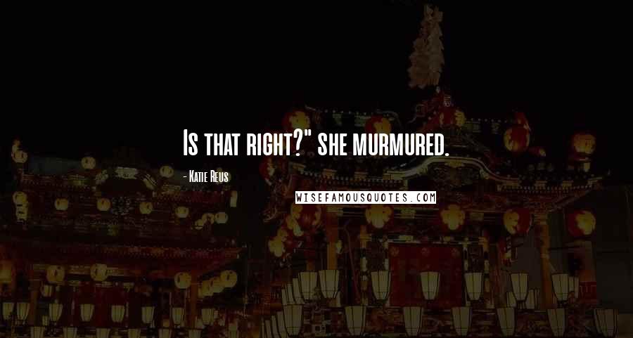Katie Reus Quotes: Is that right?" she murmured.