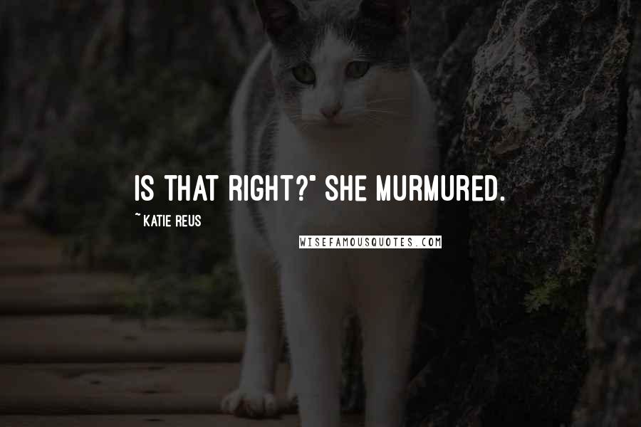 Katie Reus Quotes: Is that right?" she murmured.