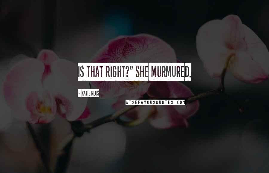 Katie Reus Quotes: Is that right?" she murmured.