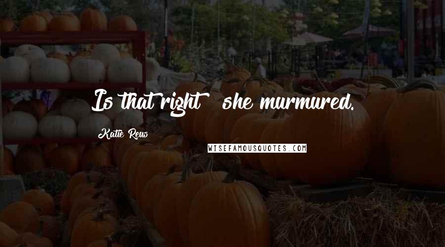 Katie Reus Quotes: Is that right?" she murmured.