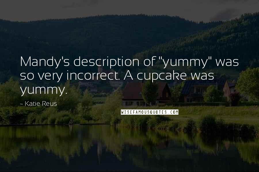 Katie Reus Quotes: Mandy's description of "yummy" was so very incorrect. A cupcake was yummy.