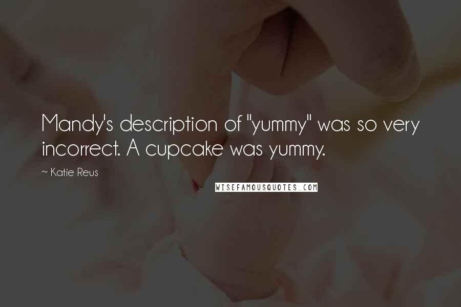 Katie Reus Quotes: Mandy's description of "yummy" was so very incorrect. A cupcake was yummy.