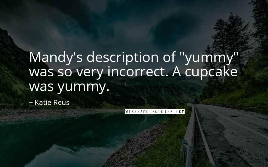 Katie Reus Quotes: Mandy's description of "yummy" was so very incorrect. A cupcake was yummy.