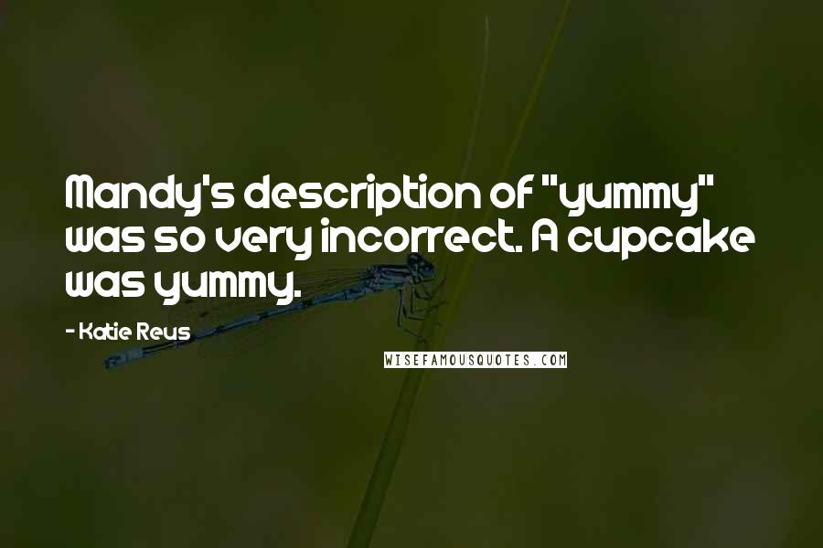 Katie Reus Quotes: Mandy's description of "yummy" was so very incorrect. A cupcake was yummy.