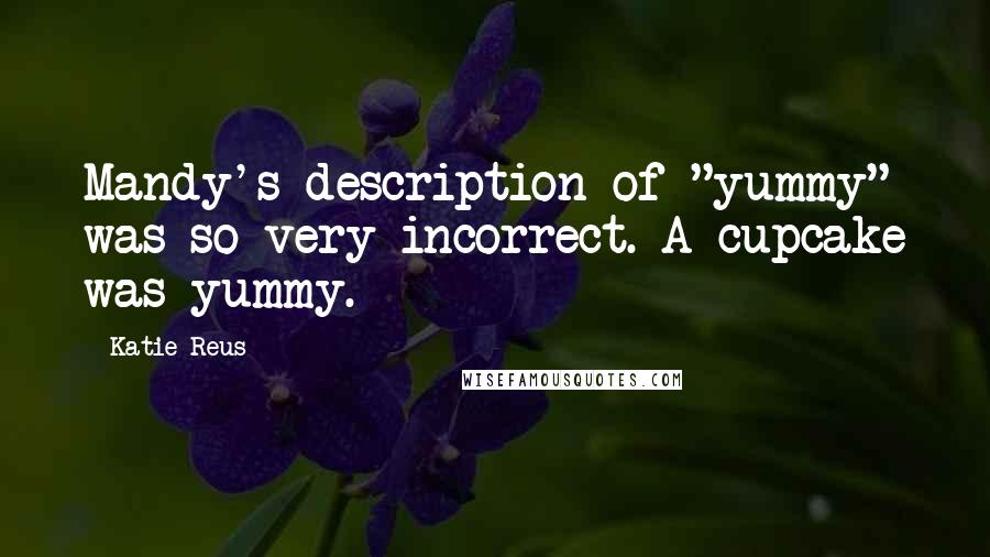 Katie Reus Quotes: Mandy's description of "yummy" was so very incorrect. A cupcake was yummy.