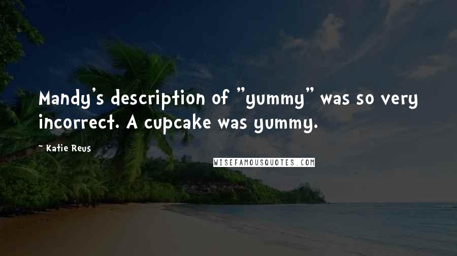 Katie Reus Quotes: Mandy's description of "yummy" was so very incorrect. A cupcake was yummy.