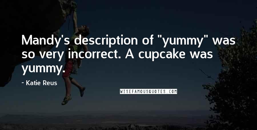 Katie Reus Quotes: Mandy's description of "yummy" was so very incorrect. A cupcake was yummy.