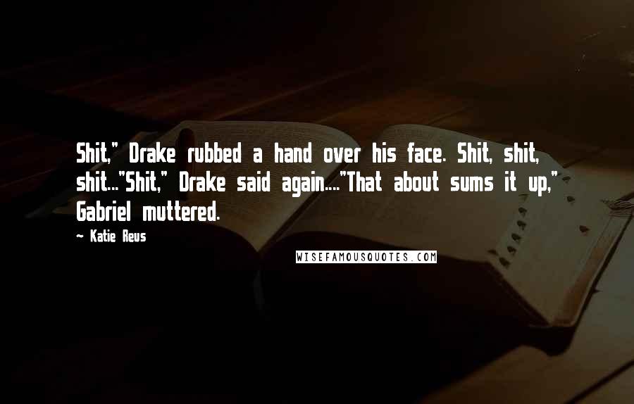 Katie Reus Quotes: Shit," Drake rubbed a hand over his face. Shit, shit, shit..."Shit," Drake said again...."That about sums it up," Gabriel muttered.
