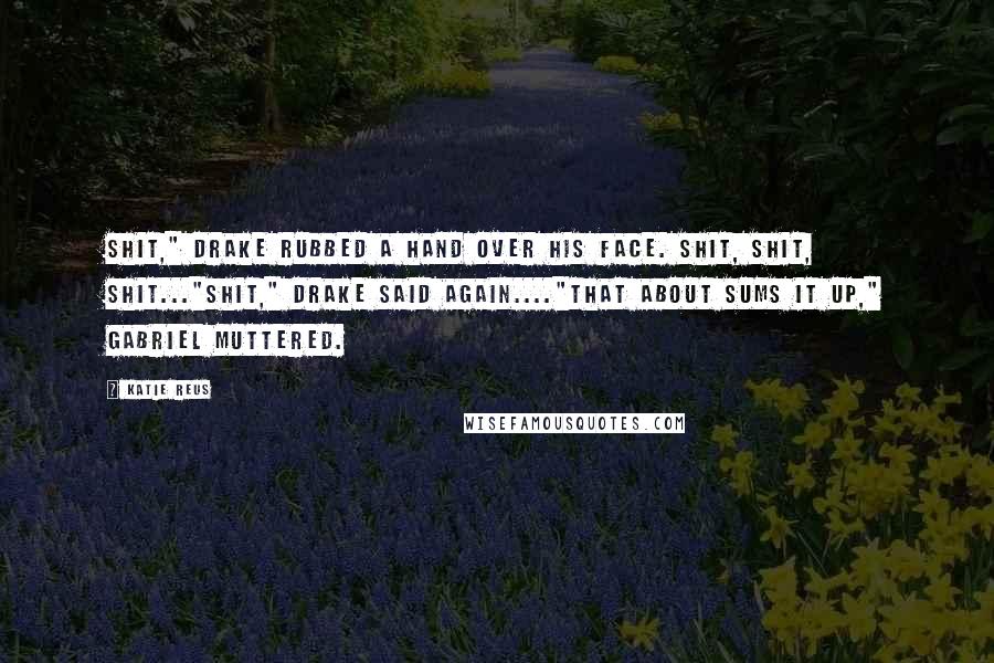 Katie Reus Quotes: Shit," Drake rubbed a hand over his face. Shit, shit, shit..."Shit," Drake said again...."That about sums it up," Gabriel muttered.