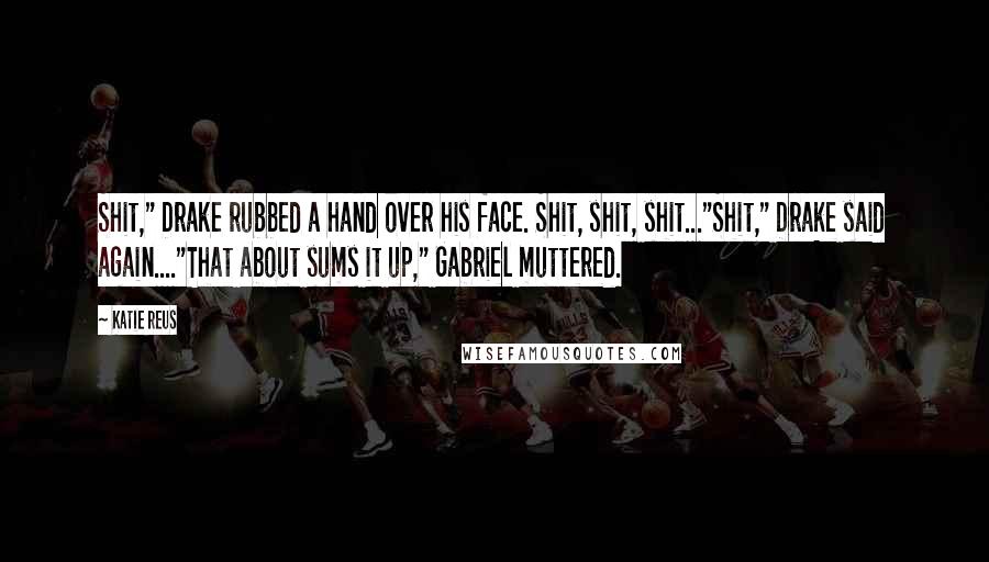 Katie Reus Quotes: Shit," Drake rubbed a hand over his face. Shit, shit, shit..."Shit," Drake said again...."That about sums it up," Gabriel muttered.